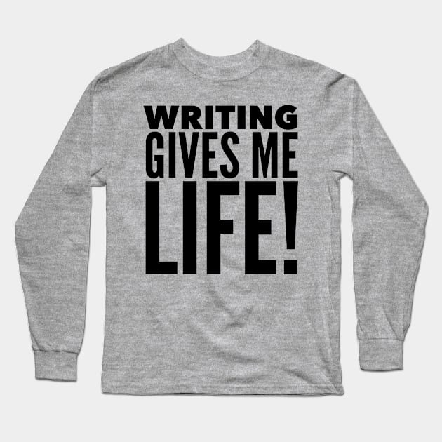 Writing Gives Me Life! Long Sleeve T-Shirt by MessageOnApparel